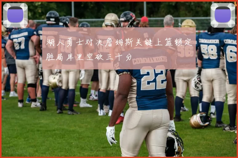 湖人勇士对决詹姆斯关键上篮锁定胜局库里空砍三十分