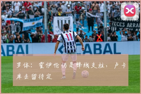 罗体:霍伊伦仍是锋线支柱,卢卡库去留待定