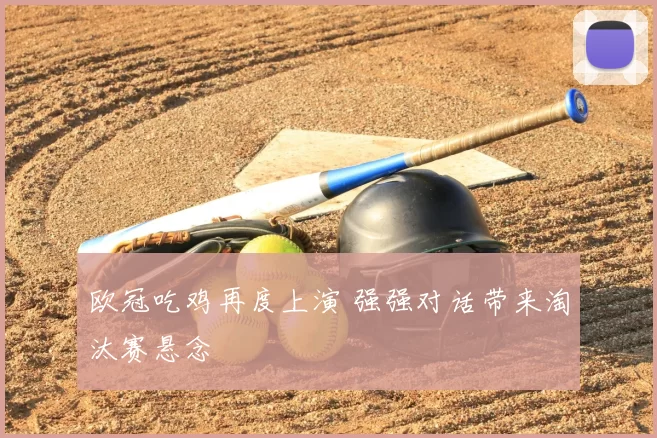 欧冠吃鸡再度上演 强强对话带来淘汰赛悬念