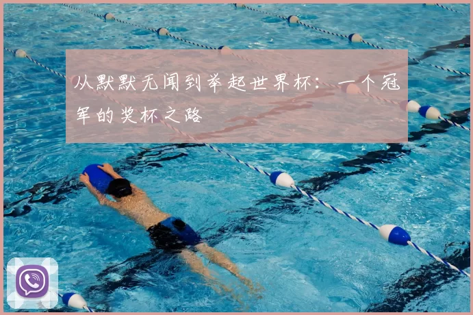 从默默无闻到举起世界杯:一个冠军的奖杯之路