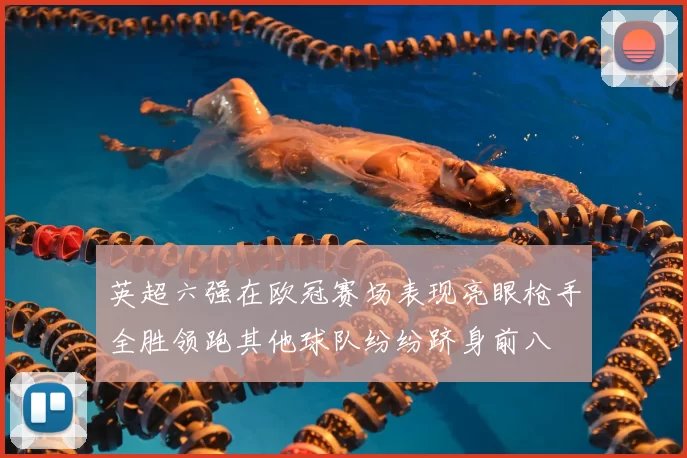 英超六强在欧冠赛场表现亮眼枪手全胜领跑其他球队纷纷跻身前八