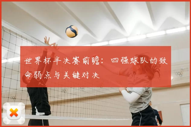 世界杯半决赛前瞻:四强球队的致命弱点与关键对决