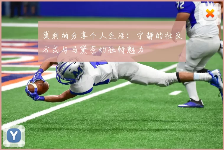 莫利纳分享个人生活:宁静的社交方式与马黛茶的独特魅力