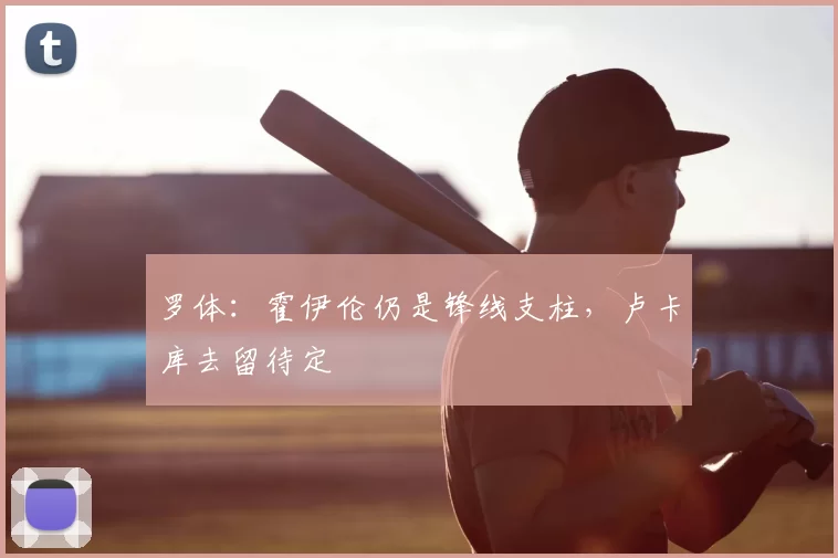 罗体:霍伊伦仍是锋线支柱,卢卡库去留待定
