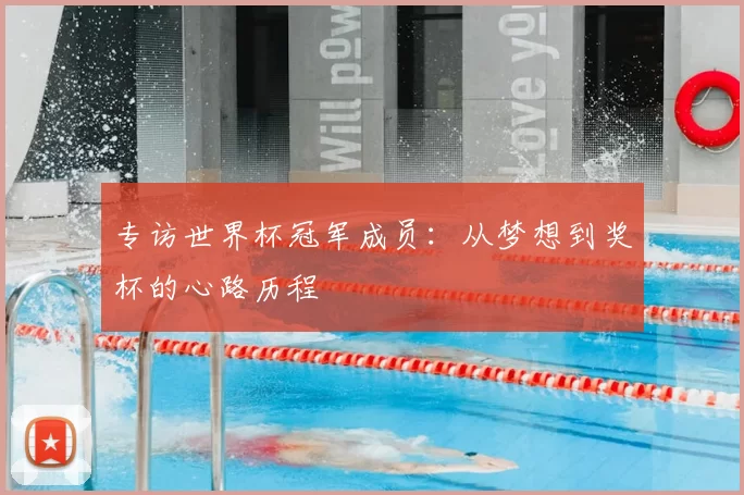 专访世界杯冠军成员:从梦想到奖杯的心路历程