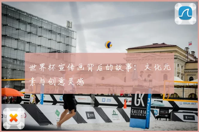 世界杯宣传画背后的故事:文化元素与创意灵感
